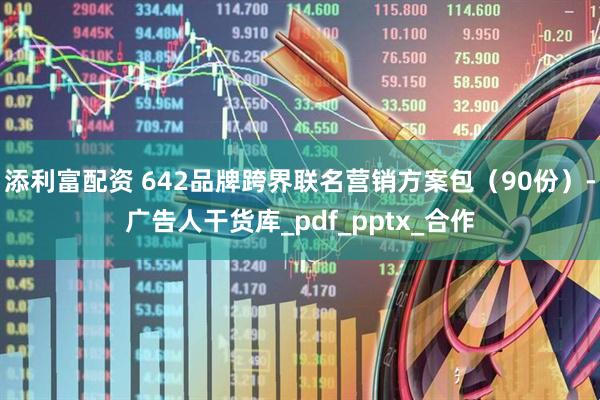 添利富配资 642品牌跨界联名营销方案包（90份）-广告人干货库_pdf_pptx_合作